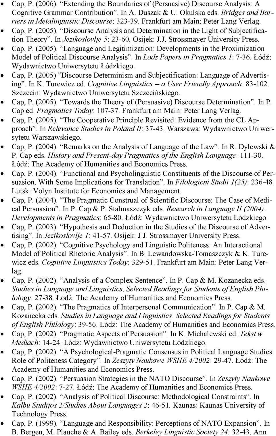 Cap, P. (2005). Language and Legitimization: Developments in the Proximization Model of Political Discourse Analysis. In Lodz Papers in Pragmatics 1: 7-36. Łódź: Wydawnictwo Uniwersytetu Łódzkiego.