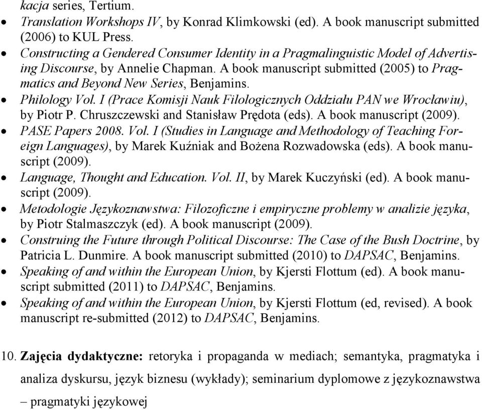 Philology Vol. I (Prace Komisji Nauk Filologicznych Oddziału PAN we Wrocławiu), by Piotr P. Chruszczewski and Stanisław Prędota (eds). A book manuscript (2009). PASE Papers 2008. Vol. I (Studies in Language and Methodology of Teaching Foreign Languages), by Marek Kuźniak and Bożena Rozwadowska (eds).