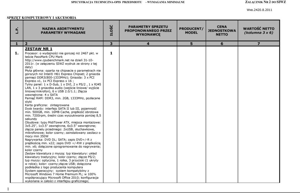 (w załączeniu SIWZ wydruk ze strony z tej daty) Płyta główna: oparta na chipsecie o parametrach nie gorszych niŝ Intel H6 Express Chipset; 2 gniazda pamięci DDR3(800-333MHz); Gniazda: 3 x PCI Express