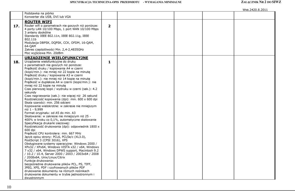 20dBm URZĄDZENIE WIELOFUNKCYJNE Urządzenie wielofunkcyjne do druku o parametrach nie goszych niŝ poniŝsze: Prędkość druku / kopiowania A4 w czerni (kopii/min.
