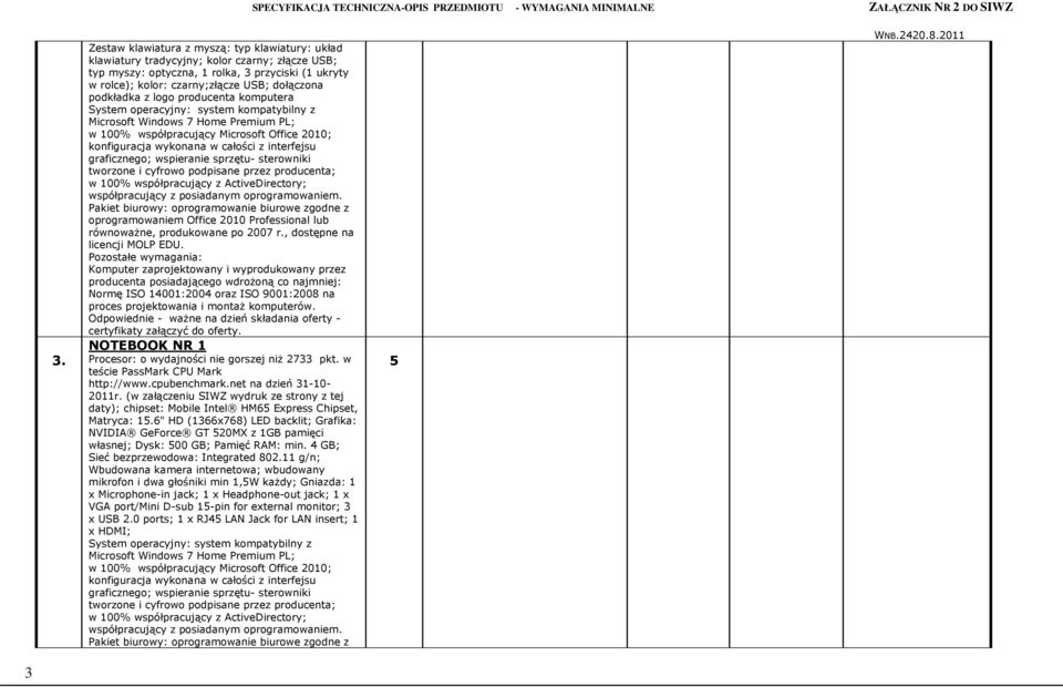 interfejsu graficznego; wspieranie sprzętu- sterowniki tworzone i cyfrowo podpisane przez producenta; w 00% współpracujący z ActiveDirectory; współpracujący z posiadanym oprogramowaniem.