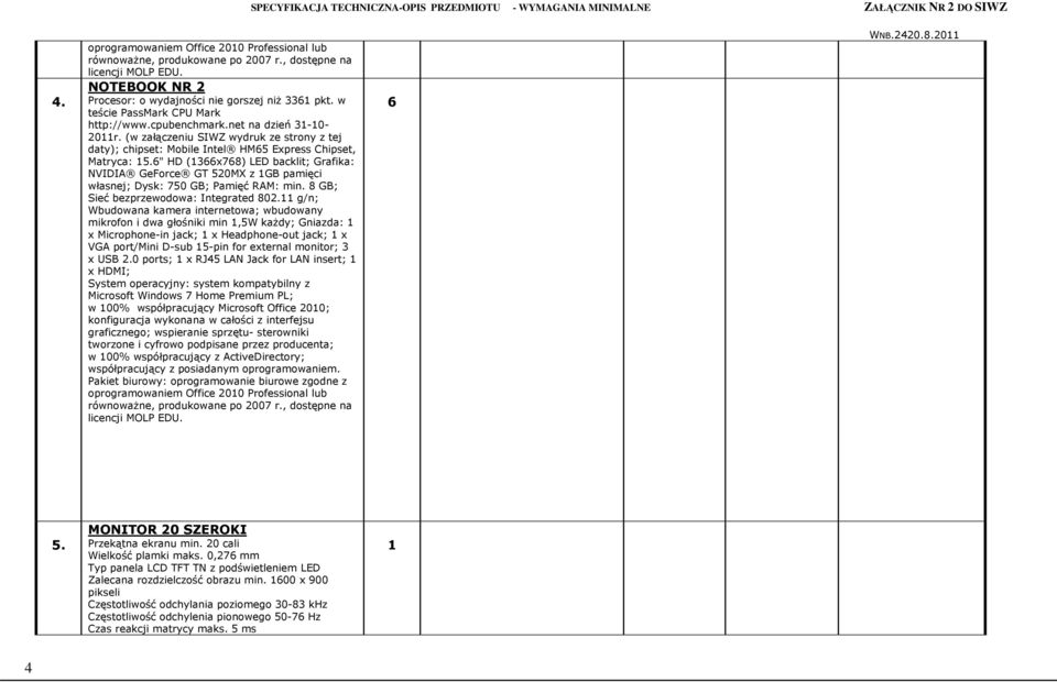 6" HD (366x768) LED backlit; Grafika: NVIDIA GeForce GT 520MX z GB pamięci własnej; Dysk: 750 GB; Pamięć RAM: min. 8 GB; Sieć bezprzewodowa: Integrated 802.