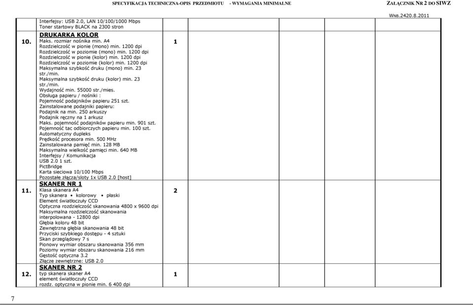 Maksymalna szybkość druku (kolor) min. 23 str./min. Wydajność min. 55000 str./mies. Obsługa papieru / nośniki : Pojemność podajników papieru 25 szt. Zainstalowane podajniki papieru: Podajnik na min.