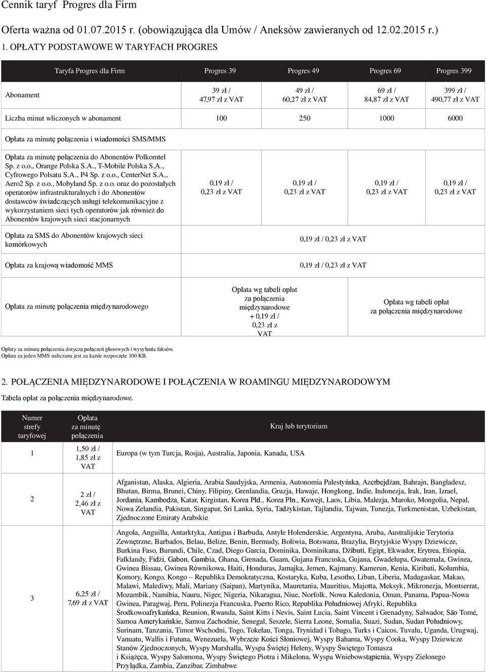 Liczba minut wliczonych w abonament 100 250 1000 6000 Opłata za minutę połączenia i wiadomości SMS/MMS Opłata za minutę połączenia do Abonentów Polkomtel Sp. z o.o., Orange Polska S.A., T-Mobile Polska S.