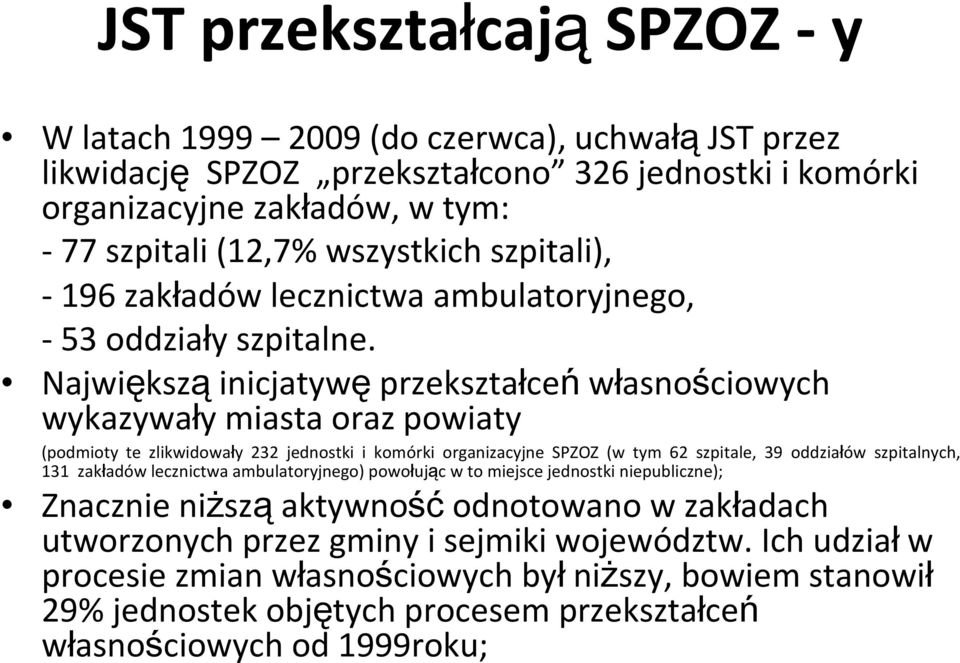 Największąinicjatywęprzekształceńwłasnościowych wykazywały miasta oraz powiaty (podmioty te zlikwidowały 232 jednostki i komórki organizacyjne SPZOZ (w tym 62 szpitale, 39 oddziałów szpitalnych, 131