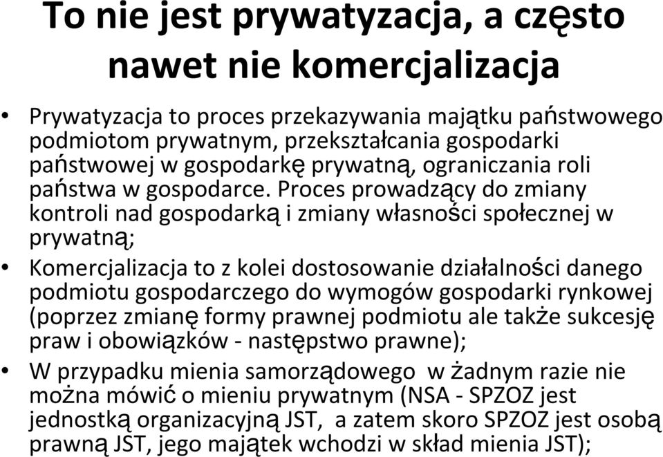 Proces prowadzący do zmiany kontroli nad gospodarkąi zmiany własności społecznej w prywatną; Komercjalizacja to z kolei dostosowanie działalności danego podmiotu gospodarczego do wymogów