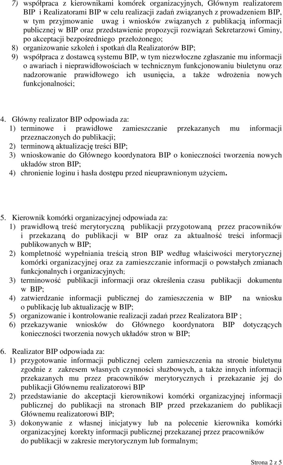 BIP; 9) współpraca z dostawcą systemu BIP, w tym niezwłoczne zgłaszanie mu informacji o awariach i nieprawidłowościach w technicznym funkcjonowaniu biuletynu oraz nadzorowanie prawidłowego ich