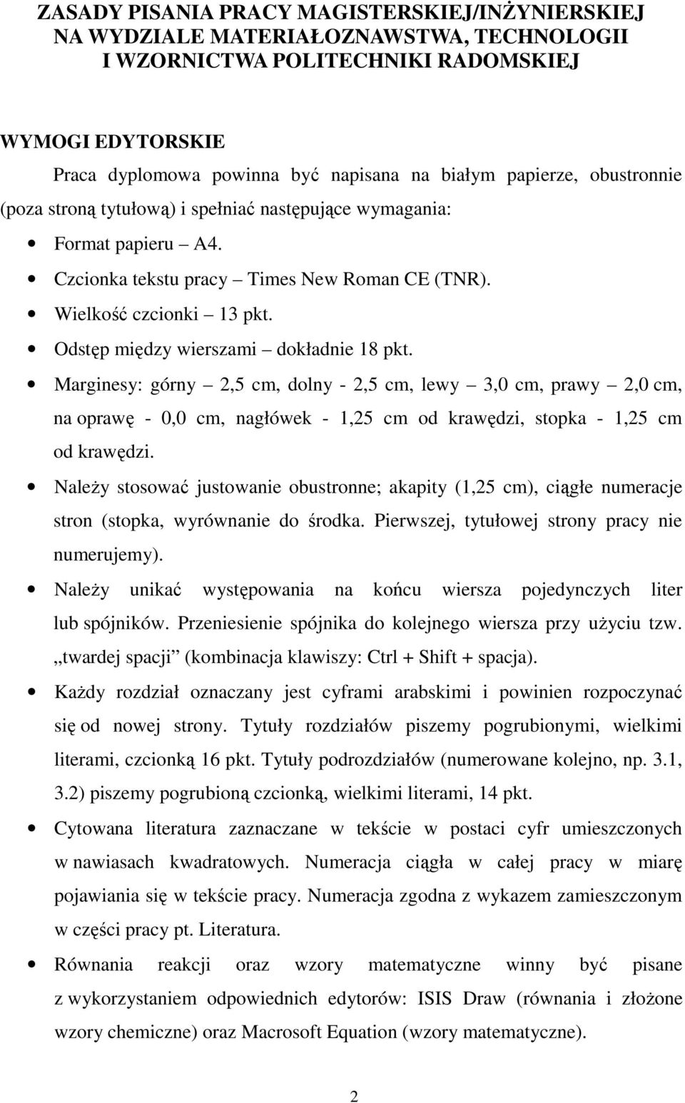 Odstęp między wierszami dokładnie 18 pkt. Marginesy: górny 2,5 cm, dolny - 2,5 cm, lewy 3,0 cm, prawy 2,0 cm, na oprawę - 0,0 cm, nagłówek - 1,25 cm od krawędzi, stopka - 1,25 cm od krawędzi.