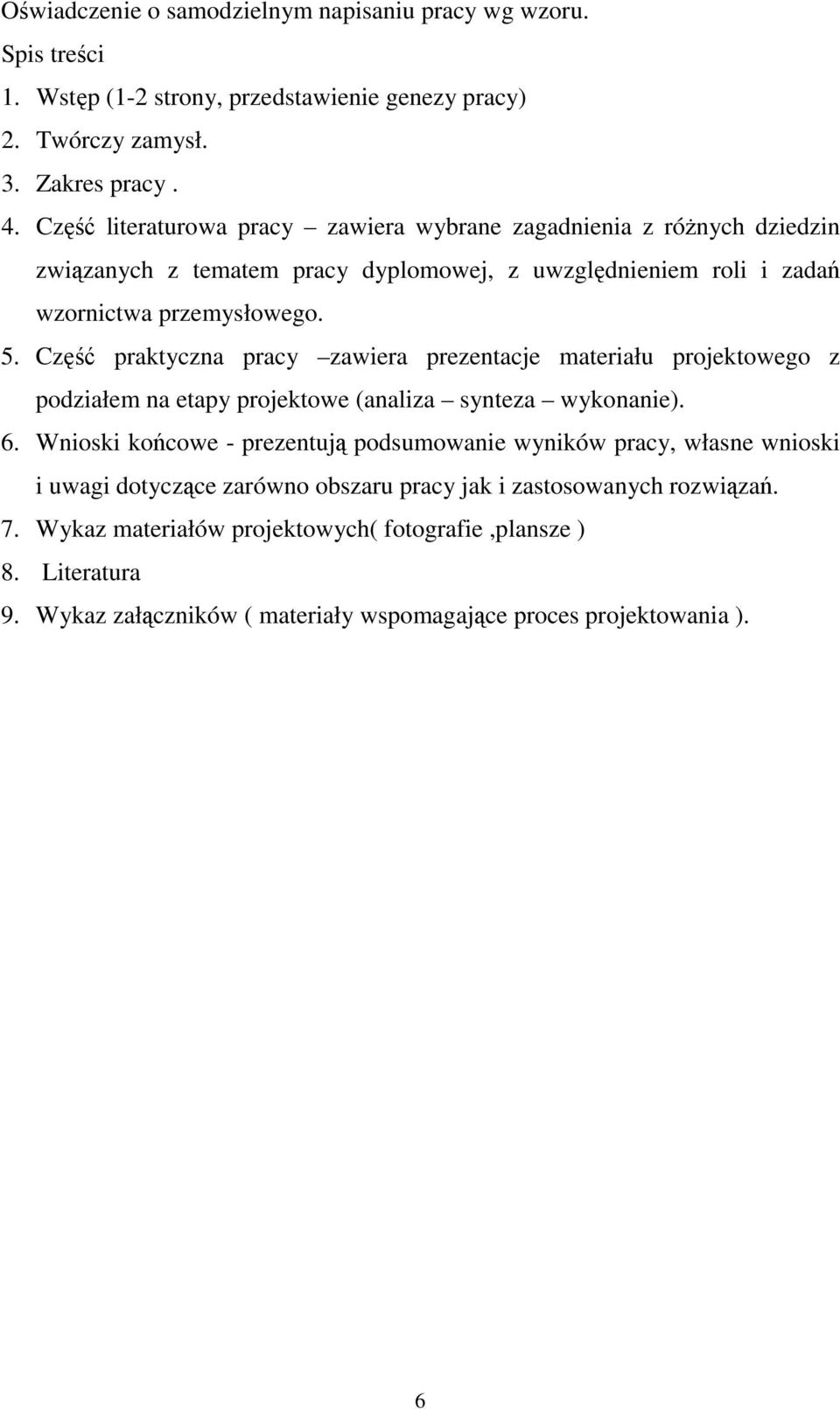 Część praktyczna pracy zawiera prezentacje materiału projektowego z podziałem na etapy projektowe (analiza synteza wykonanie). 6.