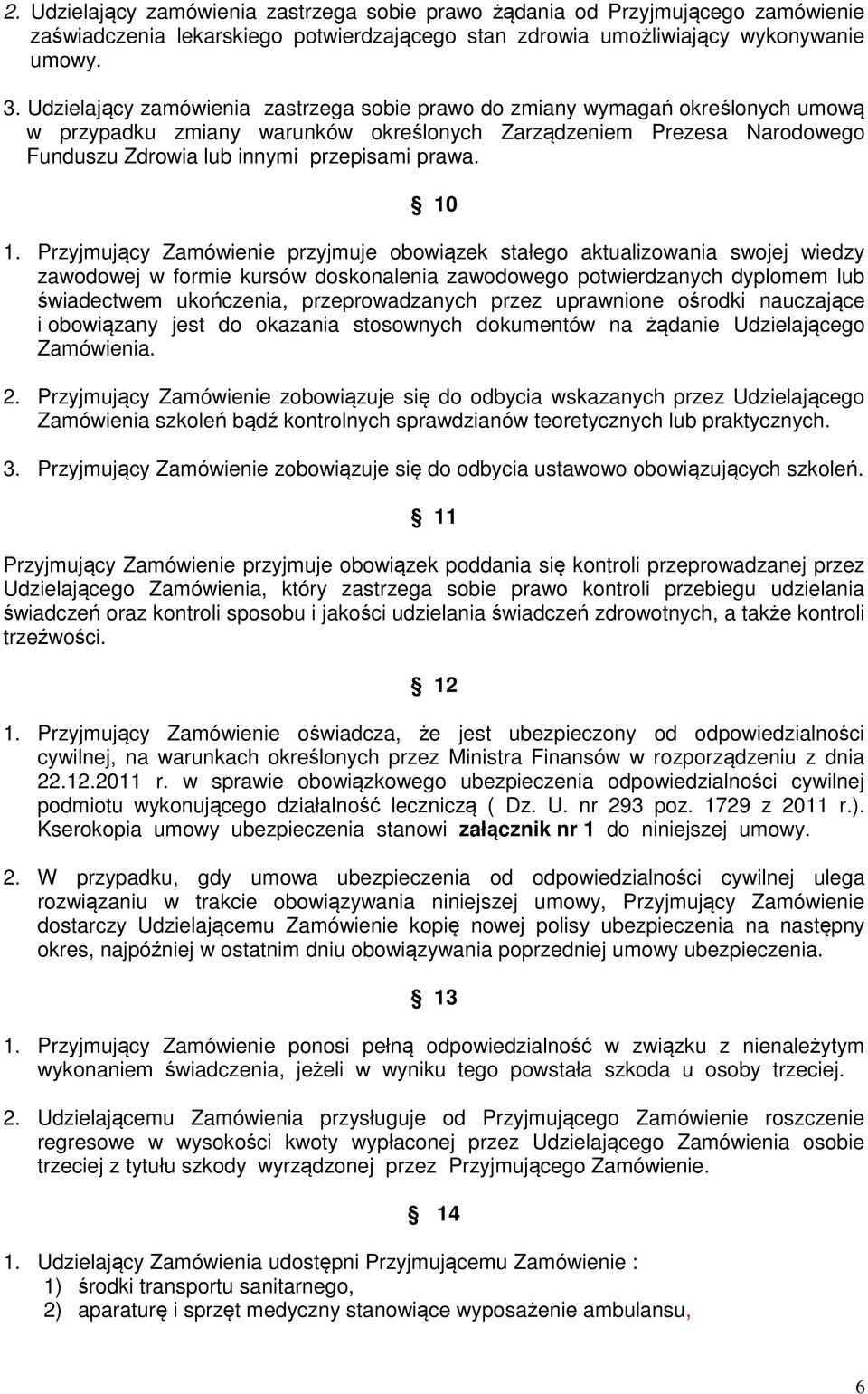 10 1. Przyjmujący Zamówienie przyjmuje obowiązek stałego aktualizowania swojej wiedzy zawodowej w formie kursów doskonalenia zawodowego potwierdzanych dyplomem lub świadectwem ukończenia,