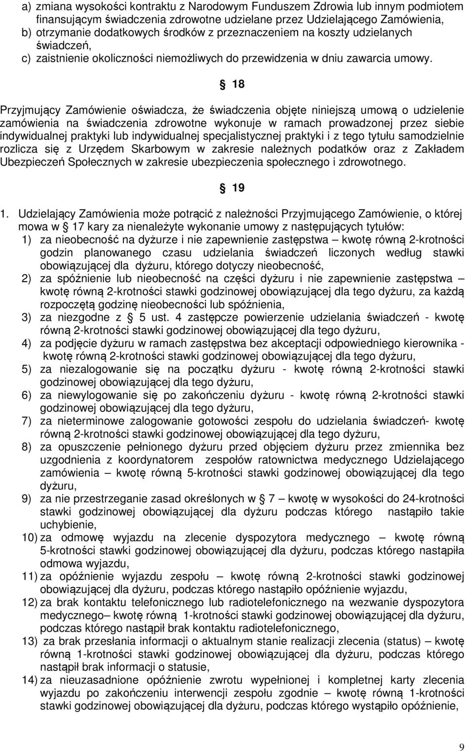 18 Przyjmujący Zamówienie oświadcza, że świadczenia objęte niniejszą umową o udzielenie zamówienia na świadczenia zdrowotne wykonuje w ramach prowadzonej przez siebie indywidualnej praktyki lub