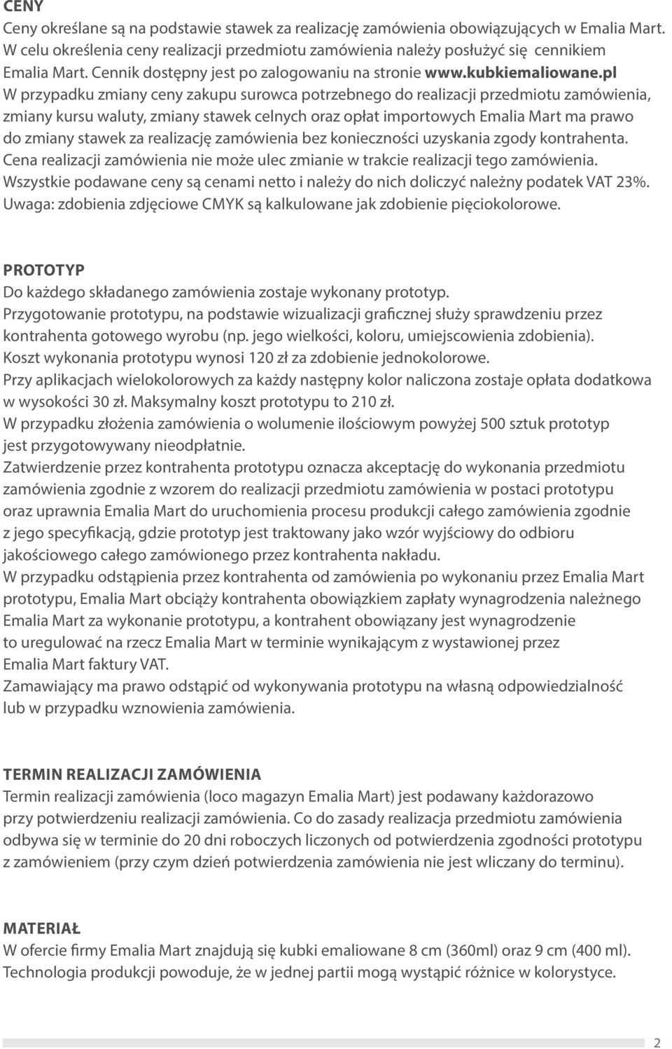 pl W przypadku zmiany ceny zakupu surowca potrzebnego do realizacji przedmiotu zamówienia, zmiany kursu waluty, zmiany stawek celnych oraz opłat importowych Emalia Mart ma prawo do zmiany stawek za