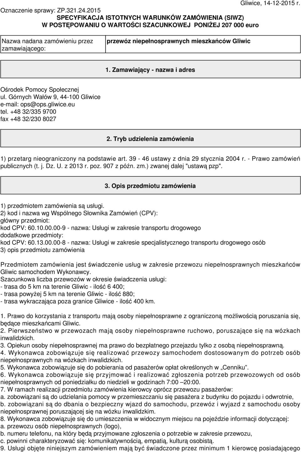 Gliwic 1. Zamawiający - nazwa i adres Ośrodek Pomocy Społecznej ul. Górnych Wałów 9, 44-100 Gliwice e-mail: ops@ops.gliwice.eu tel. +48 32/335 9700 fax +48 32/230 8027 2.