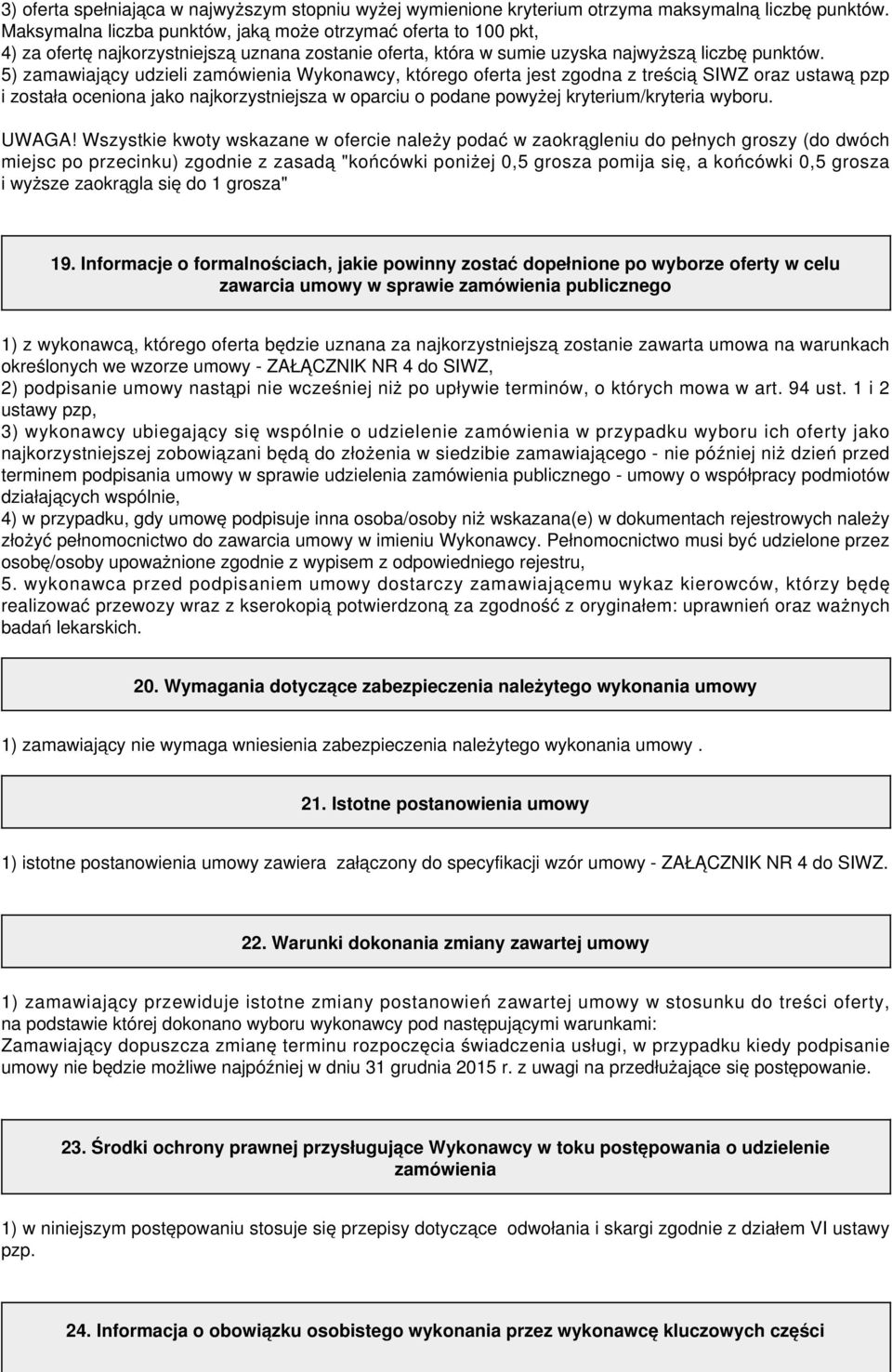 5) zamawiający udzieli zamówienia Wykonawcy, którego oferta jest zgodna z treścią SIWZ oraz ustawą pzp i została oceniona jako najkorzystniejsza w oparciu o podane powyżej kryterium/kryteria wyboru.