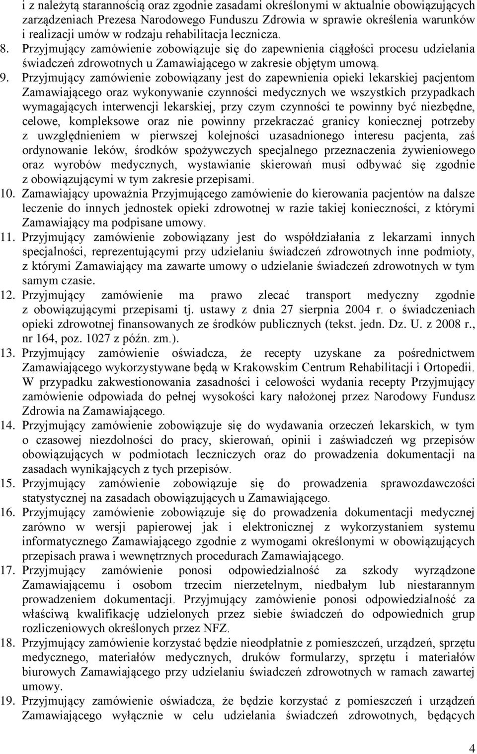 Przyjmujący zamówienie zobowiązany jest do zapewnienia opieki lekarskiej pacjentom Zamawiającego oraz wykonywanie czynności medycznych we wszystkich przypadkach wymagających interwencji lekarskiej,