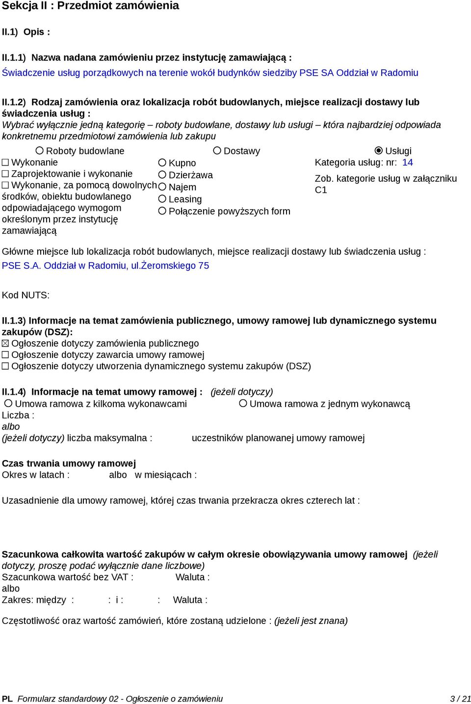 odpowiada konkretnemu przedmiotowi zamówienia lub zakupu Roboty budowlane Dostawy Usługi Kupno Kategoria usług: nr: 14 Dzierżawa Najem Leasing Połączenie powyższych form Wykonanie Zaprojektowanie i