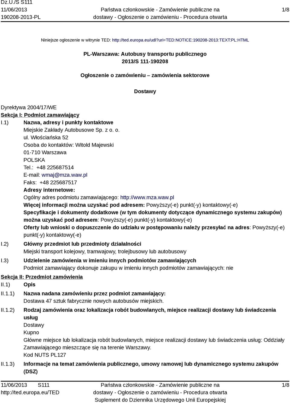 zamawiający I.1) Nazwa, adresy i punkty kontaktowe Miejskie Zakłady Autobusowe Sp. z o. o. ul. Włościańska 52 Osoba do kontaktów: Witold Majewski 01-710 Warszawa POLSKA Tel.