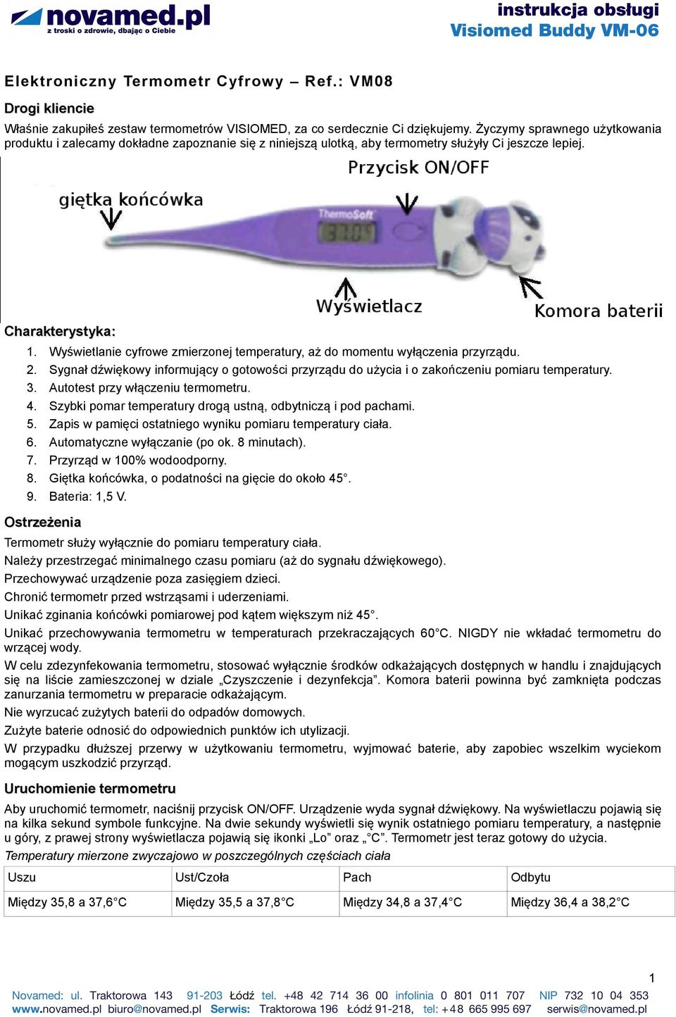 Wyświetlanie cyfrowe zmierzonej temperatury, aż do momentu wyłączenia przyrządu. 2. Sygnał dźwiękowy informujący o gotowości przyrządu do użycia i o zakończeniu pomiaru temperatury. 3.