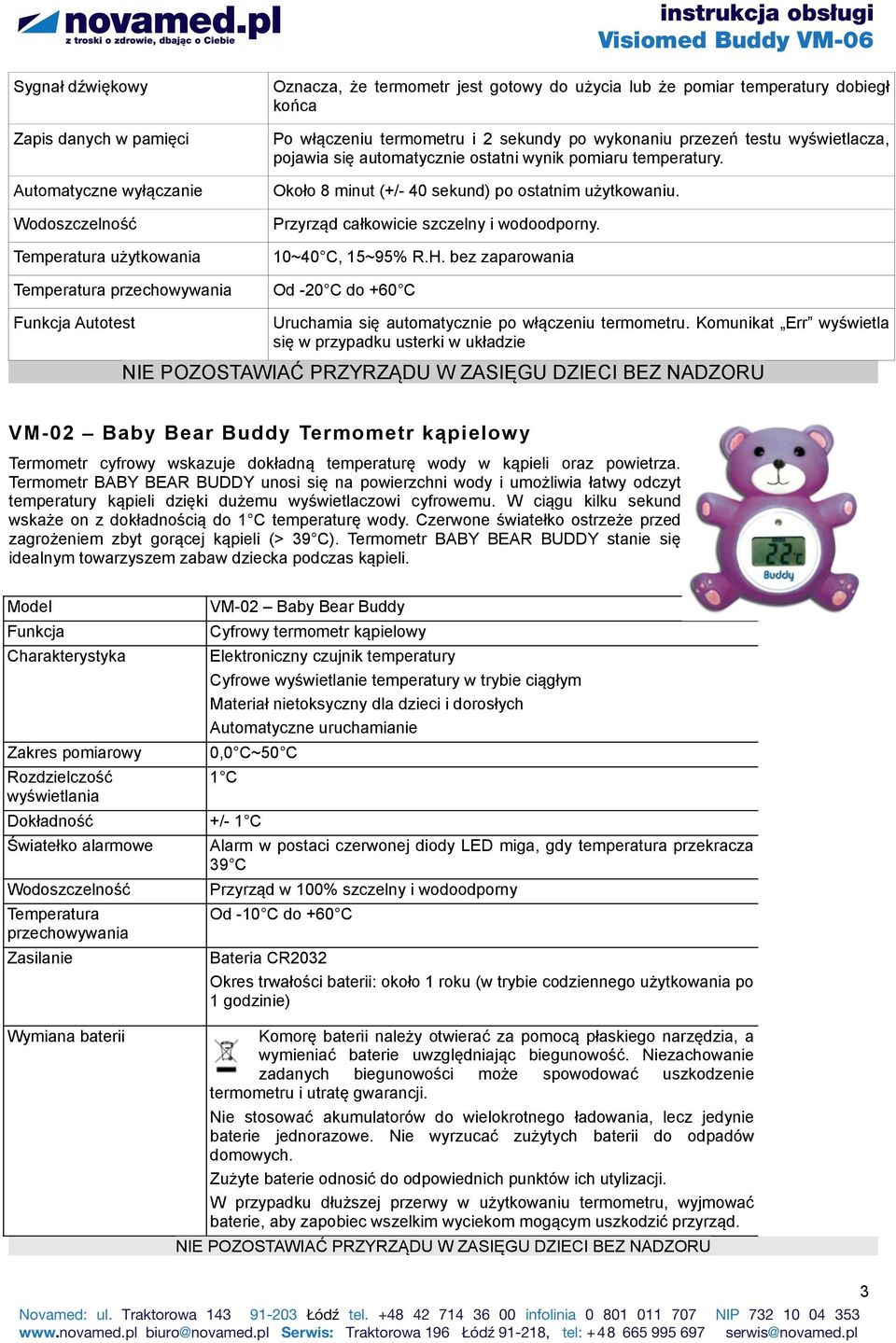 Przyrząd całkowicie szczelny i wodoodporny. 10~40 C, 15~95% R.H. bez zaparowania Od -20 C do +60 C Funkcja Autotest Uruchamia się automatycznie po włączeniu termometru.