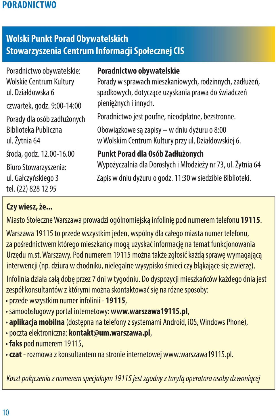 (22) 828 12 95 Poradnictwo obywatelskie Porady w sprawach mieszkaniowych, rodzinnych, zadłużeń, spadkowych, dotyczące uzyskania prawa do świadczeń pieniężnych i innych.