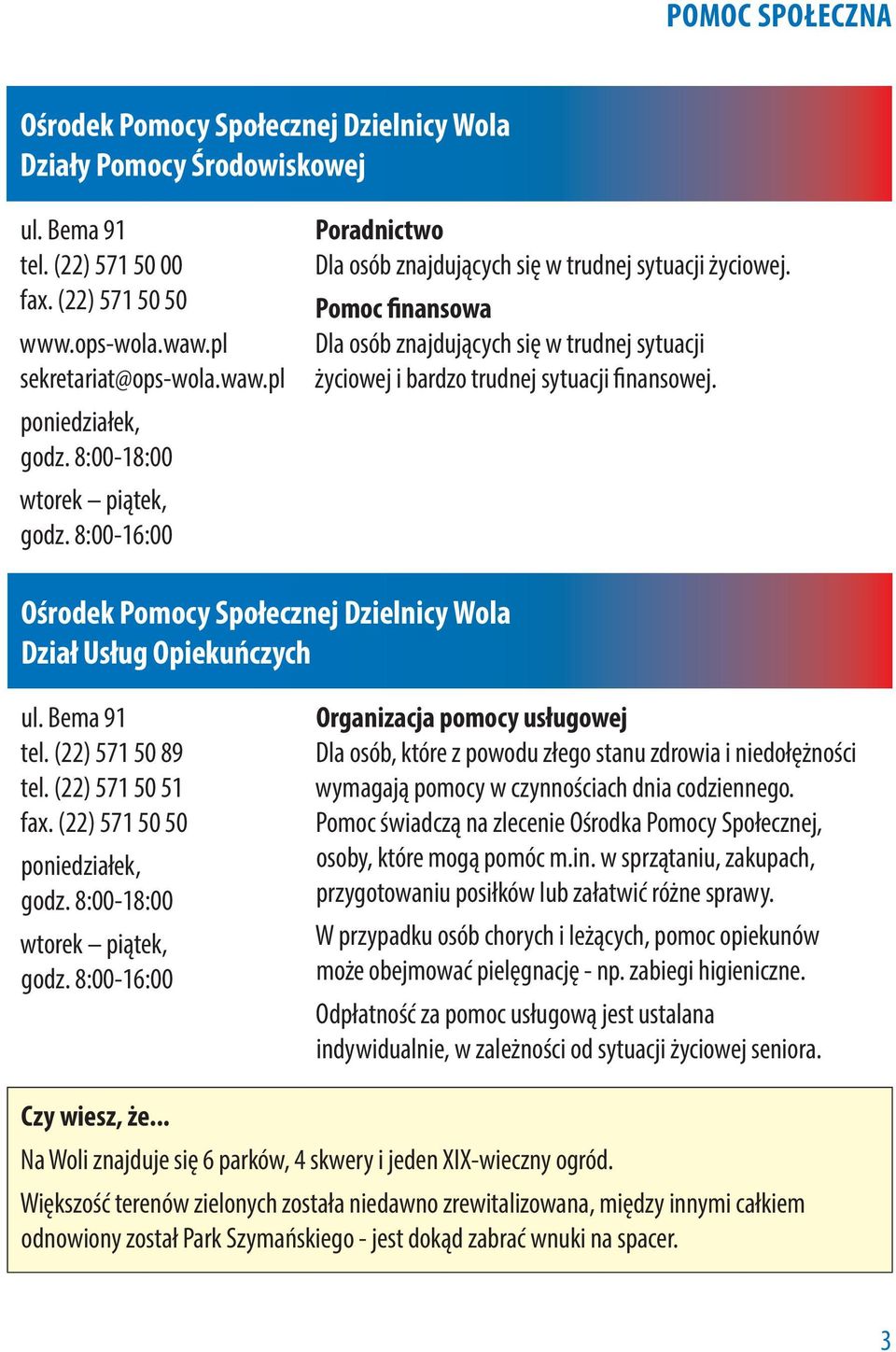 Pomoc finansowa Dla osób znajdujących się w trudnej sytuacji życiowej i bardzo trudnej sytuacji finansowej. Ośrodek Pomocy Społecznej Dzielnicy Wola Dział Usług Opiekuńczych ul. Bema 91 tel.