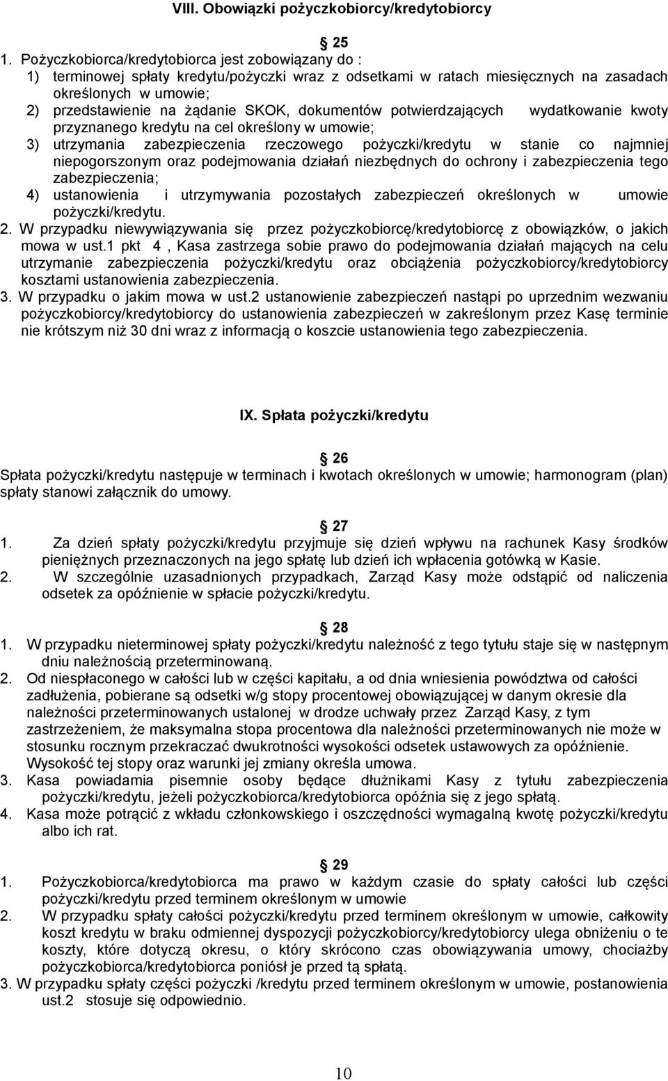 dokumentów potwierdzających wydatkowanie kwoty przyznanego kredytu na cel określony w umowie; 3) utrzymania zabezpieczenia rzeczowego pożyczki/kredytu w stanie co najmniej niepogorszonym oraz