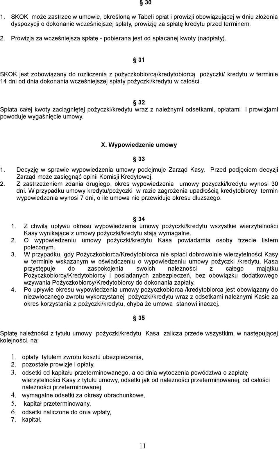 31 SKOK jest zobowiązany do rozliczenia z pożyczkobiorcą/kredytobiorcą pożyczki/ kredytu w terminie 14 dni od dnia dokonania wcześniejszej spłaty pożyczki/kredytu w całości.