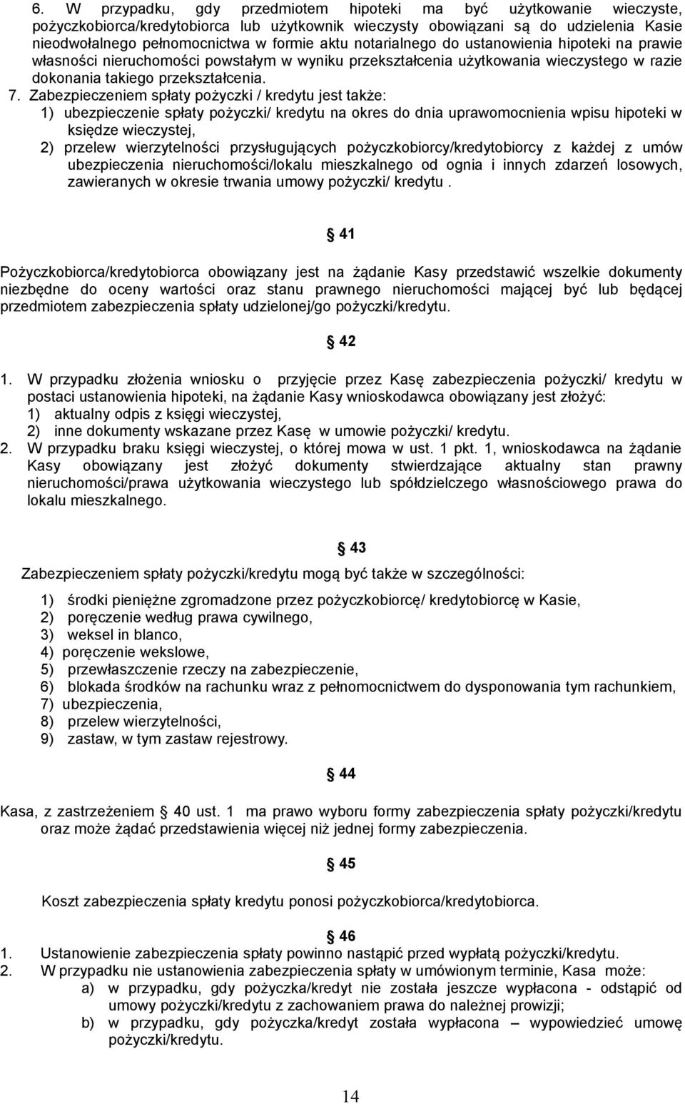 Zabezpieczeniem spłaty pożyczki / kredytu jest także: 1) ubezpieczenie spłaty pożyczki/ kredytu na okres do dnia uprawomocnienia wpisu hipoteki w księdze wieczystej, 2) przelew wierzytelności