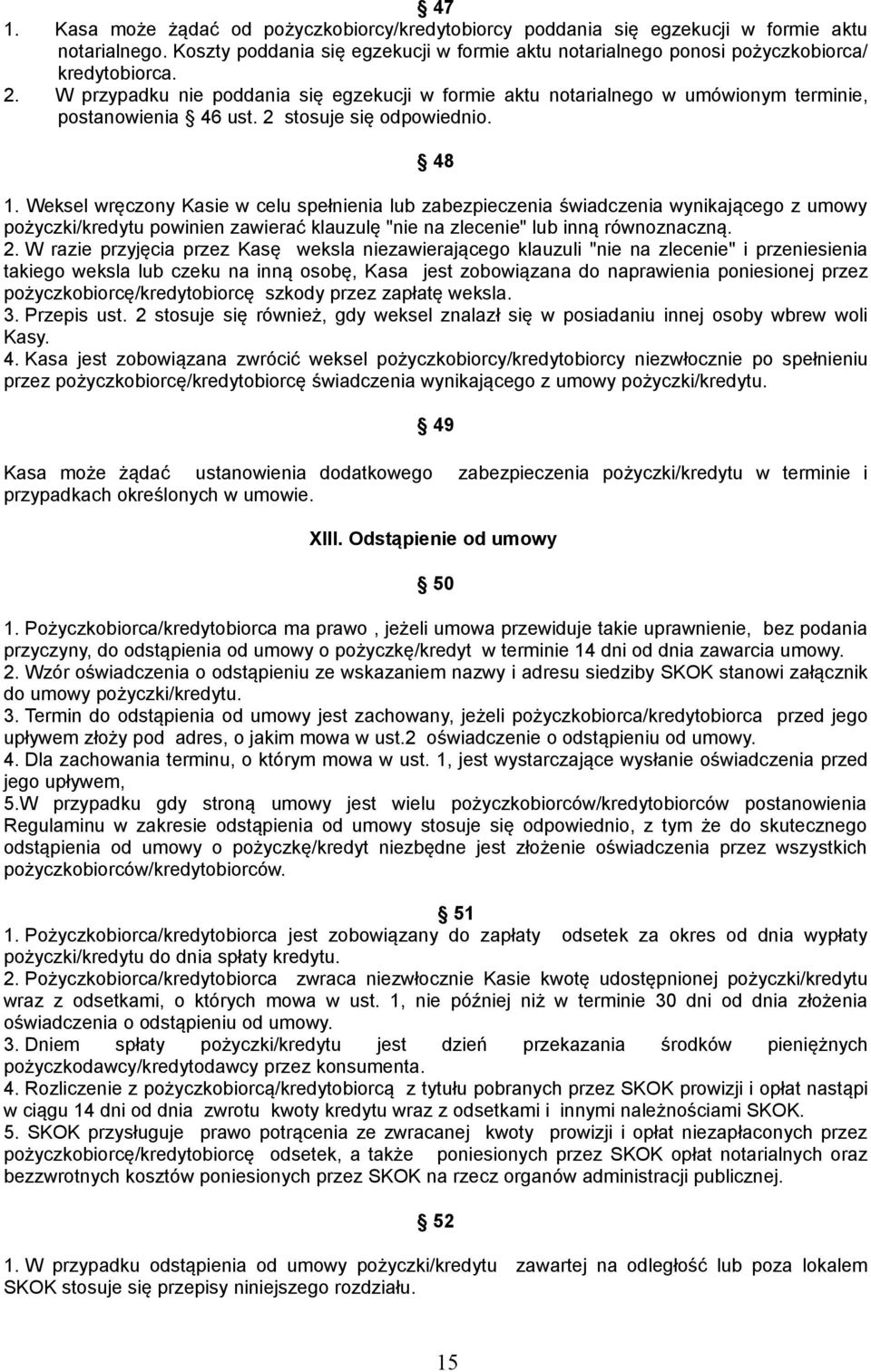 Weksel wręczony Kasie w celu spełnienia lub zabezpieczenia świadczenia wynikającego z umowy pożyczki/kredytu powinien zawierać klauzulę "nie na zlecenie" lub inną równoznaczną. 2.