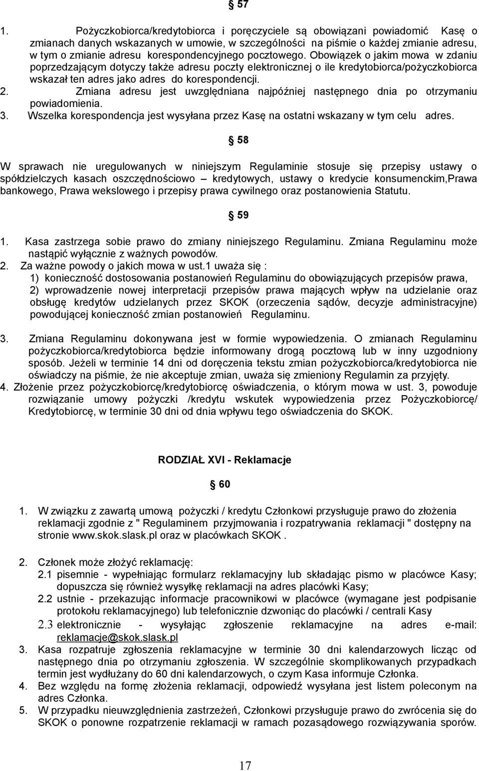 Obowiązek o jakim mowa w zdaniu poprzedzającym dotyczy także adresu poczty elektronicznej o ile kredytobiorca/pożyczkobiorca wskazał ten adres jako adres do korespondencji. 2.