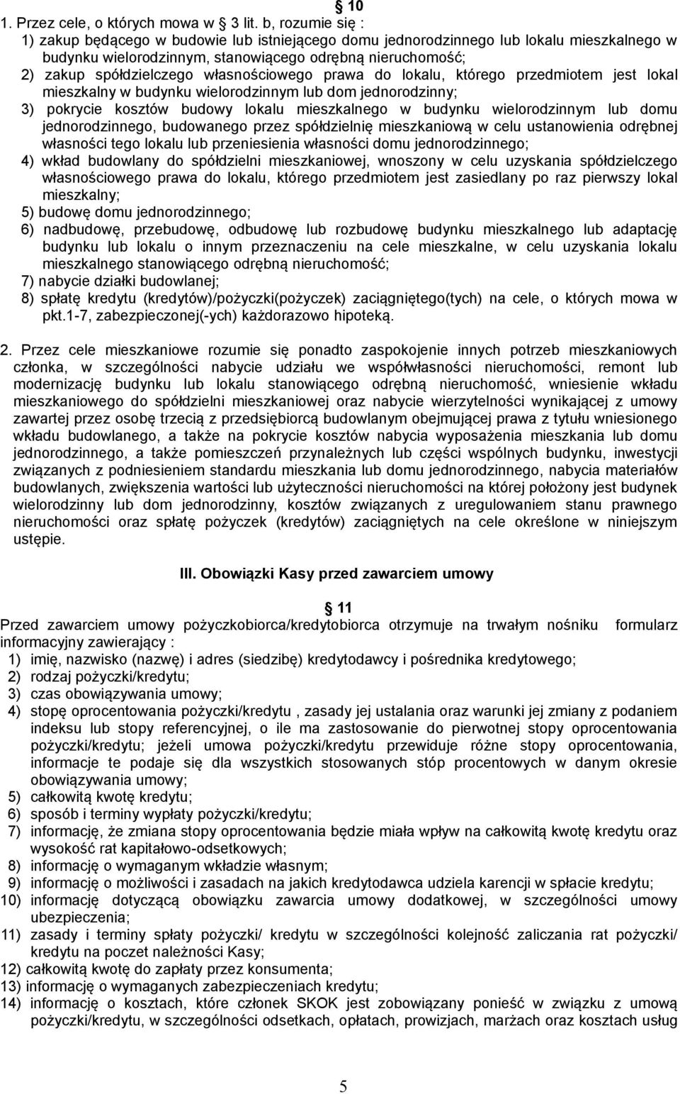 własnościowego prawa do lokalu, którego przedmiotem jest lokal mieszkalny w budynku wielorodzinnym lub dom jednorodzinny; 3) pokrycie kosztów budowy lokalu mieszkalnego w budynku wielorodzinnym lub