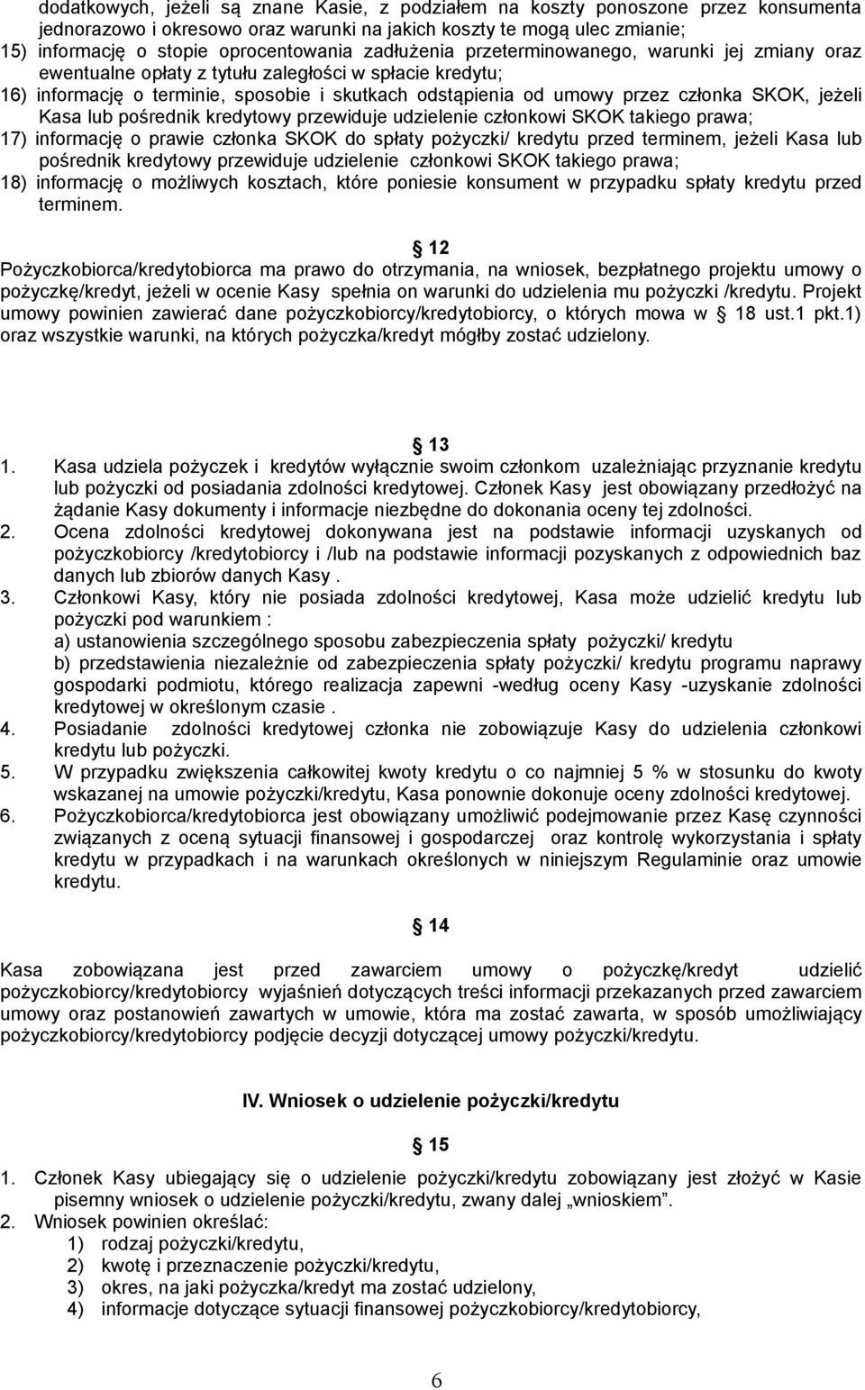 jeżeli Kasa lub pośrednik kredytowy przewiduje udzielenie członkowi SKOK takiego prawa; 17) informację o prawie członka SKOK do spłaty pożyczki/ kredytu przed terminem, jeżeli Kasa lub pośrednik