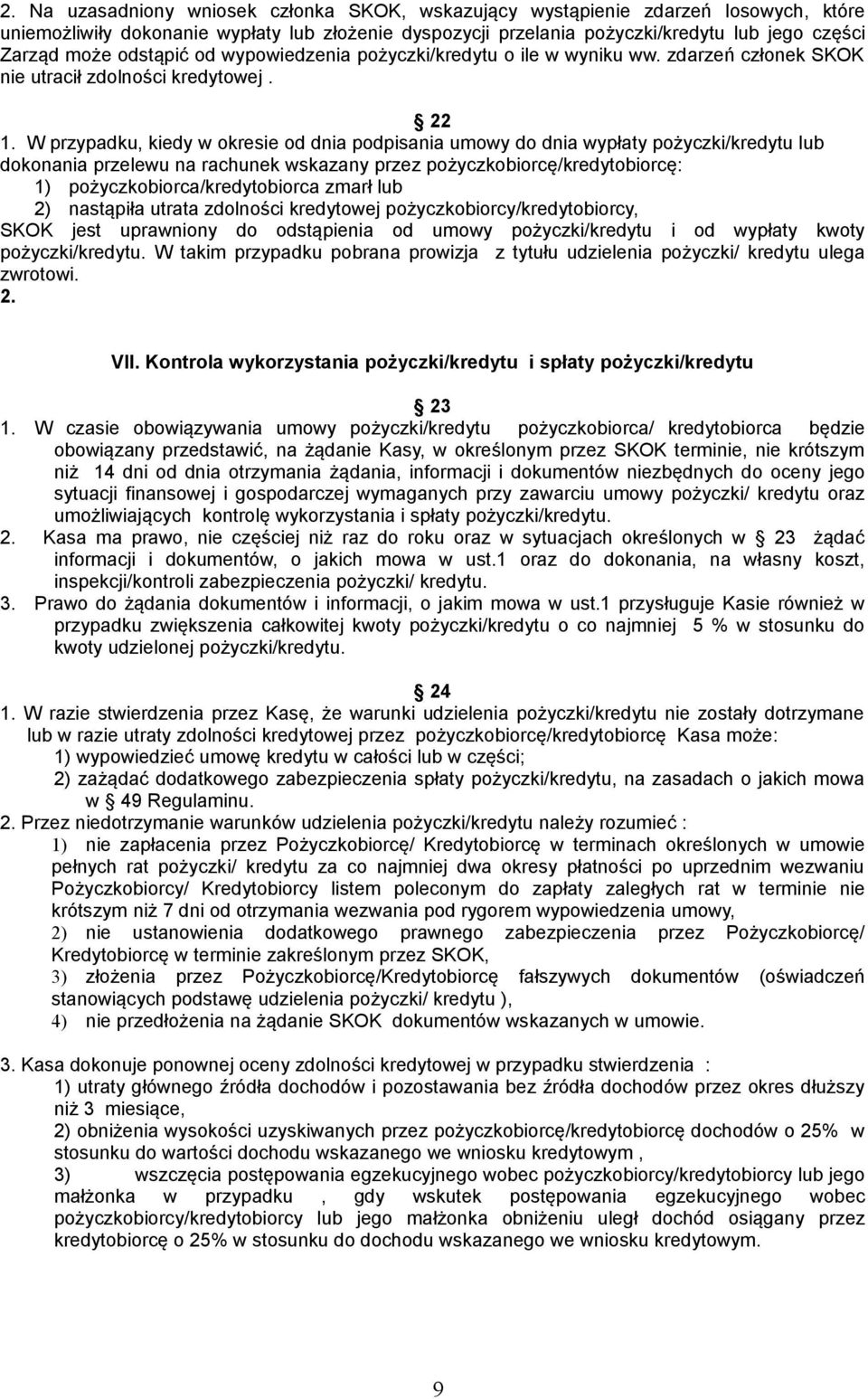 W przypadku, kiedy w okresie od dnia podpisania umowy do dnia wypłaty pożyczki/kredytu lub dokonania przelewu na rachunek wskazany przez pożyczkobiorcę/kredytobiorcę: 1) pożyczkobiorca/kredytobiorca