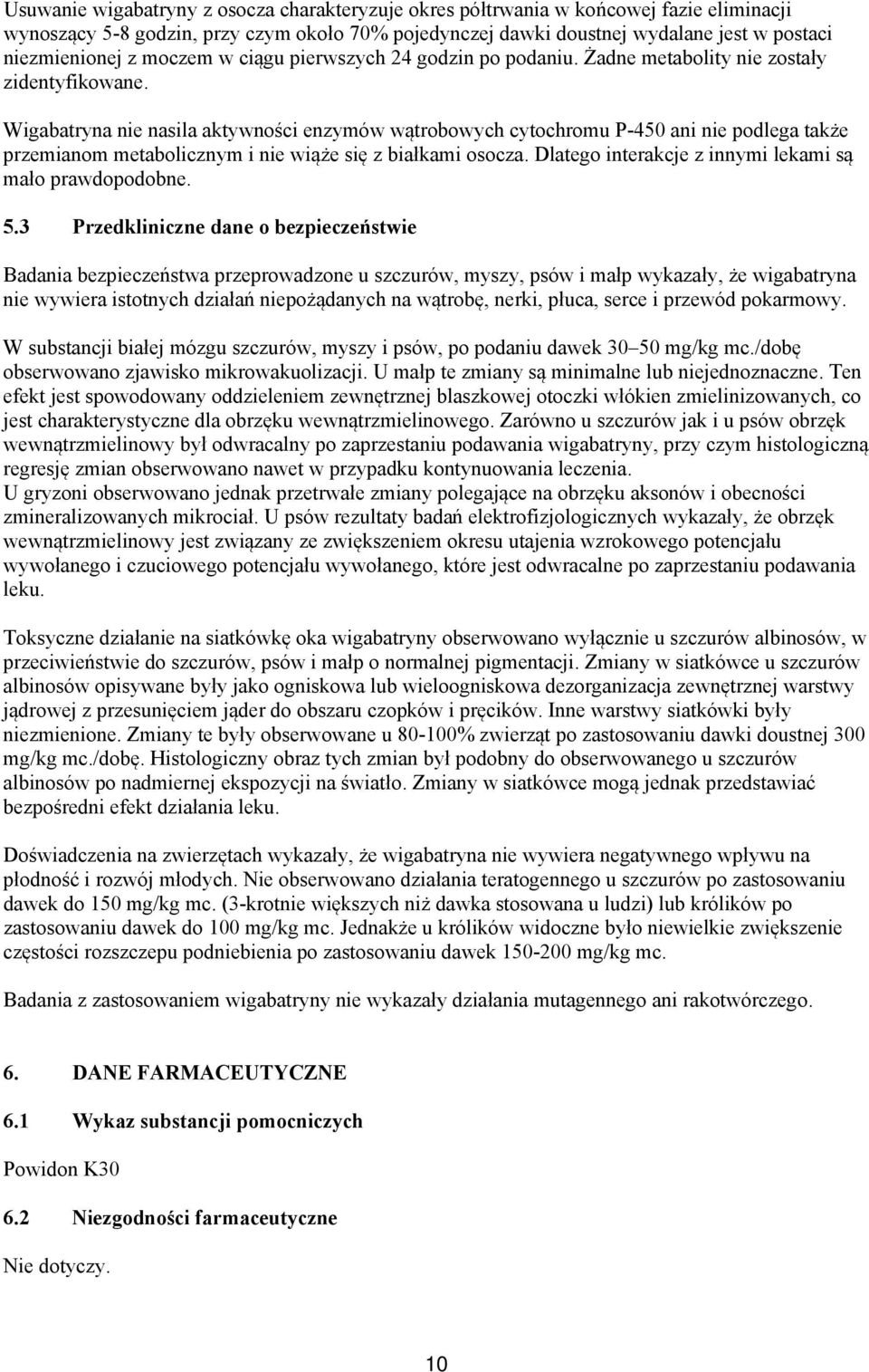 Wigabatryna nie nasila aktywności enzymów wątrobowych cytochromu P-450 ani nie podlega także przemianom metabolicznym i nie wiąże się z białkami osocza.