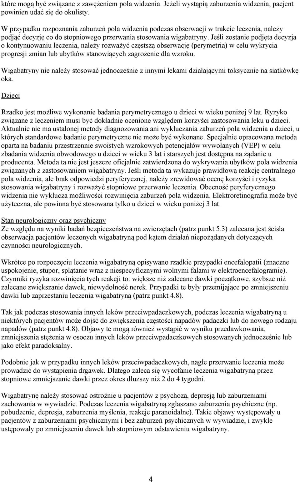 Jeśli zostanie podjęta decyzja o kontynuowaniu leczenia, należy rozważyć częstszą obserwację (perymetria) w celu wykrycia progresji zmian lub ubytków stanowiących zagrożenie dla wzroku.