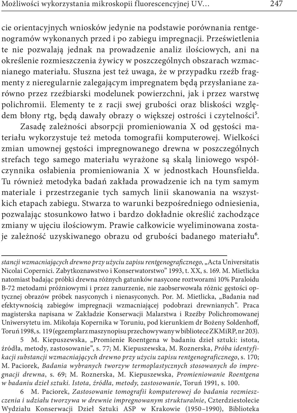 Słuszna jest też uwaga, że w przypadku rzeźb fragmenty z nieregularnie zalegającym impregnatem będą przysłaniane zarówno przez rzeźbiarski modelunek powierzchni, jak i przez warstwę polichromii.