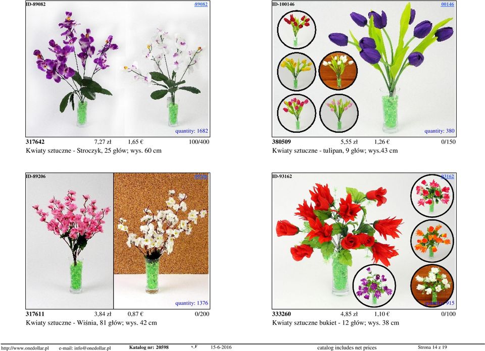 access=100146 quantity: 1682 quantity: 380 317642 7,27 zł 1,65 100/400 380509 5,55 zł 1,26 0/150 Kwiaty sztuczne - Stroczyk, 25 głów; wys.