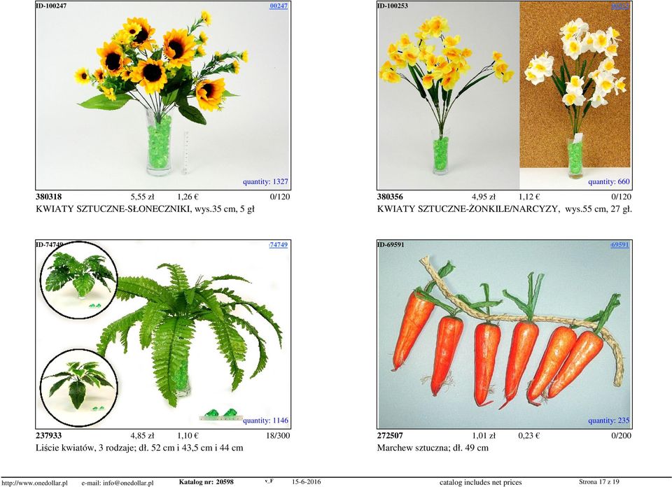 access=100253 quantity: 1327 quantity: 660 380318 5,55 zł 1,26 380356 4,95 zł 1,12 KWIATY SZTUCZNE-SŁONECZNIKI, wys.