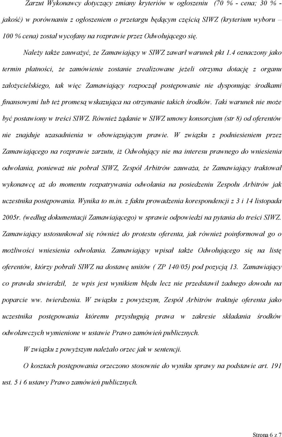 4 oznaczony jako termin płatności, że zamówienie zostanie zrealizowane jeżeli otrzyma dotację z organu założycielskiego, tak więc Zamawiający rozpoczął postępowanie nie dysponując środkami