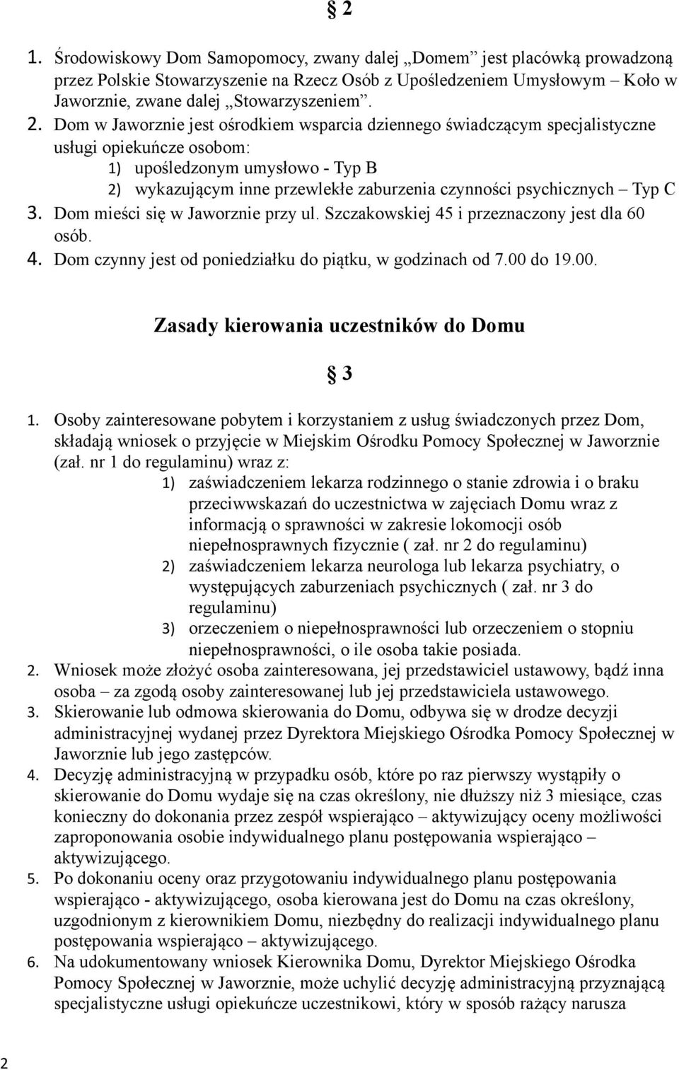 psychicznych Typ C 3. Dom mieści się w Jaworznie przy ul. Szczakowskiej 45 i przeznaczony jest dla 60 osób. 4. Dom czynny jest od poniedziałku do piątku, w godzinach od 7.00 