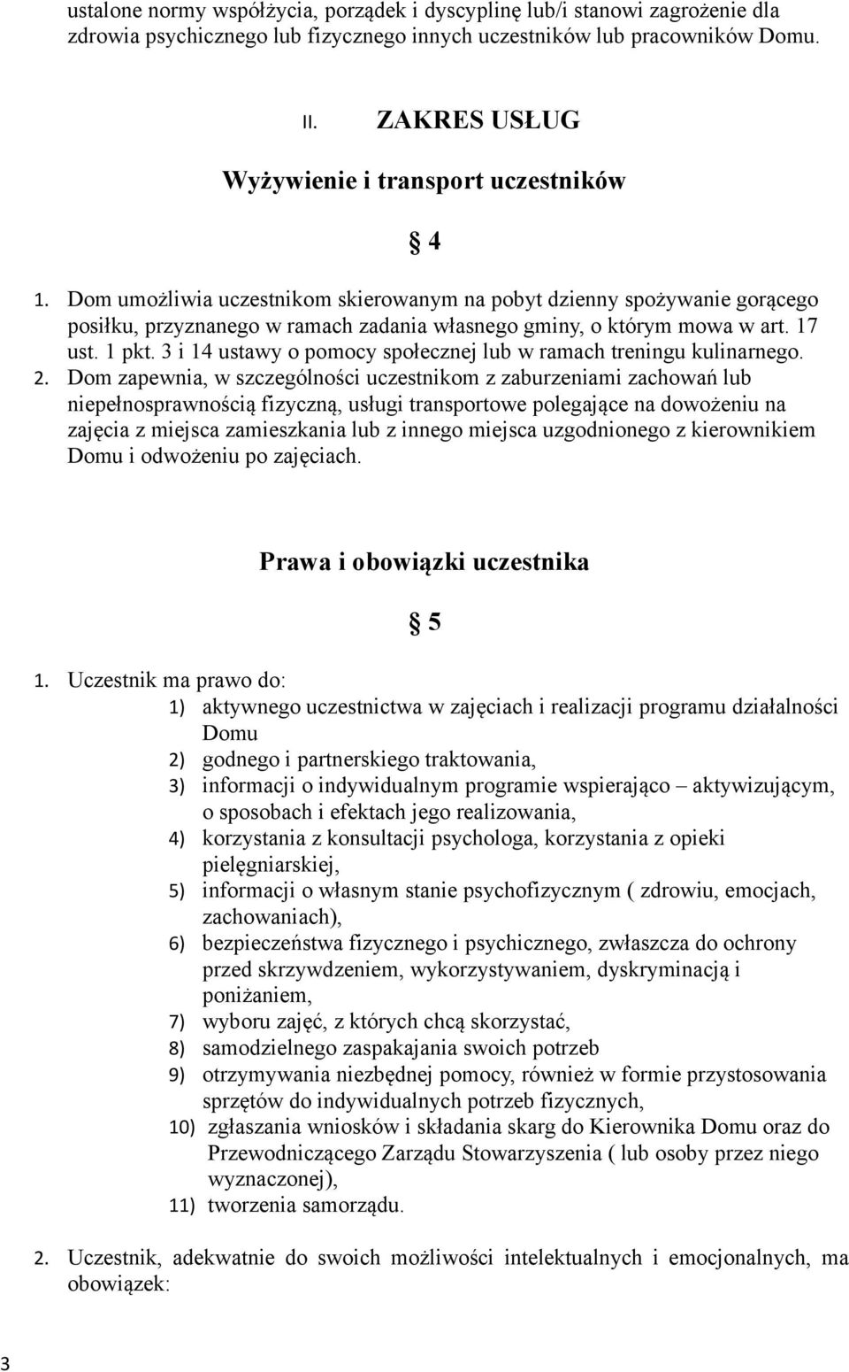 Dom umożliwia uczestnikom skierowanym na pobyt dzienny spożywanie gorącego posiłku, przyznanego w ramach zadania własnego gminy, o którym mowa w art. 17 ust. 1 pkt.