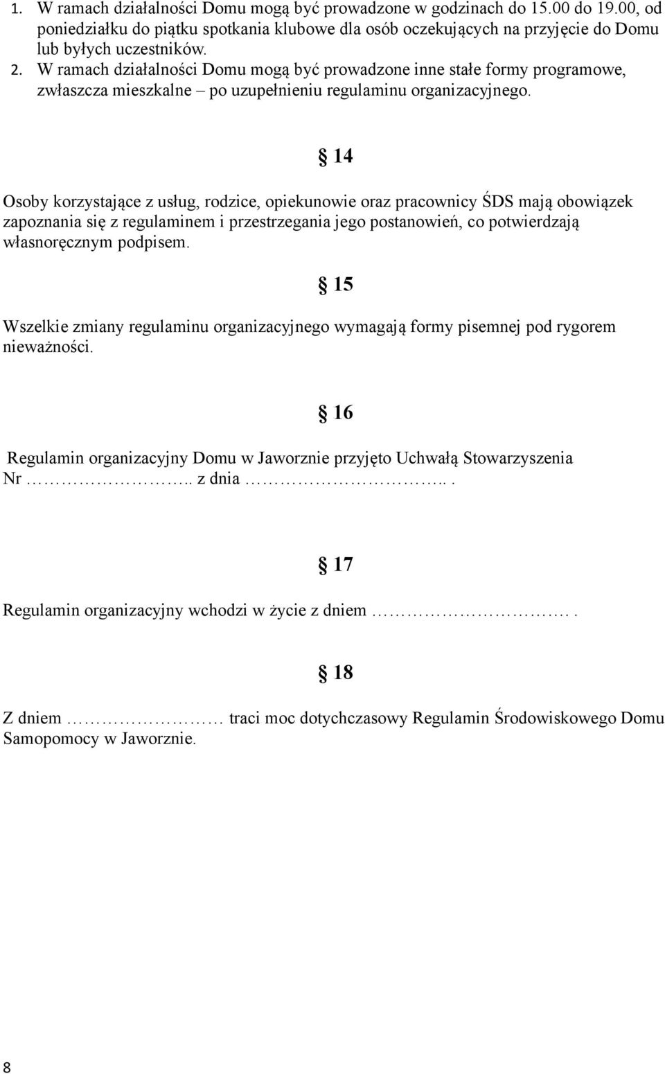 14 Osoby korzystające z usług, rodzice, opiekunowie oraz pracownicy ŚDS mają obowiązek zapoznania się z regulaminem i przestrzegania jego postanowień, co potwierdzają własnoręcznym podpisem.