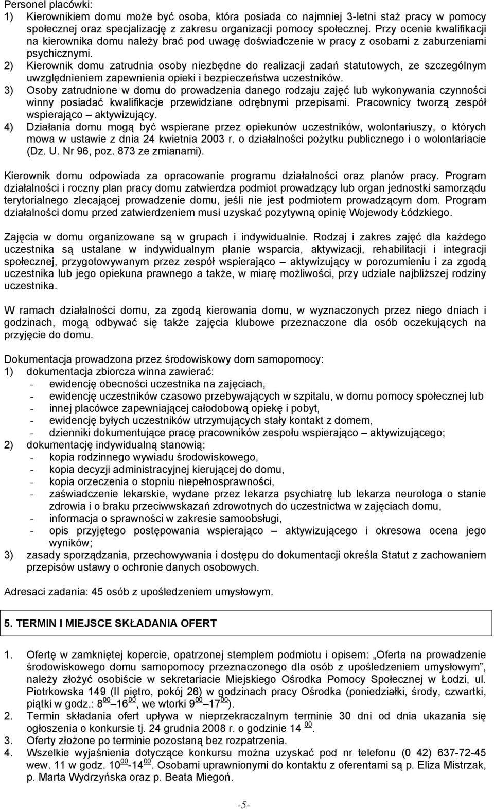 2) Kierownik domu zatrudnia osoby niezbędne do realizacji zadań statutowych, ze szczególnym uwzględnieniem zapewnienia opieki i bezpieczeństwa uczestników.