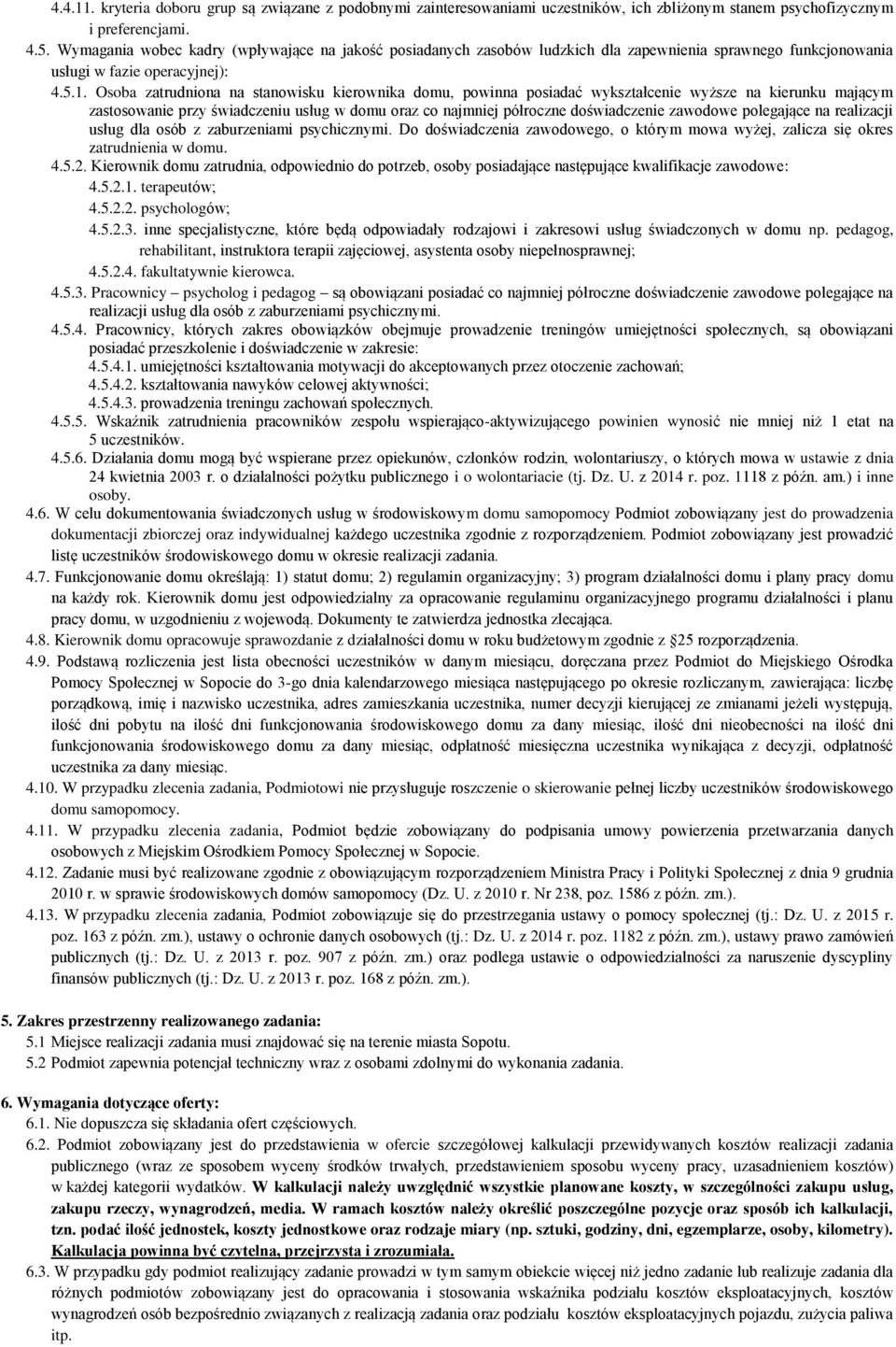 Osoba zatrudniona na stanowisku kierownika domu, powinna posiadać wykształcenie wyższe na kierunku mającym zastosowanie przy świadczeniu usług w domu oraz co najmniej półroczne doświadczenie zawodowe