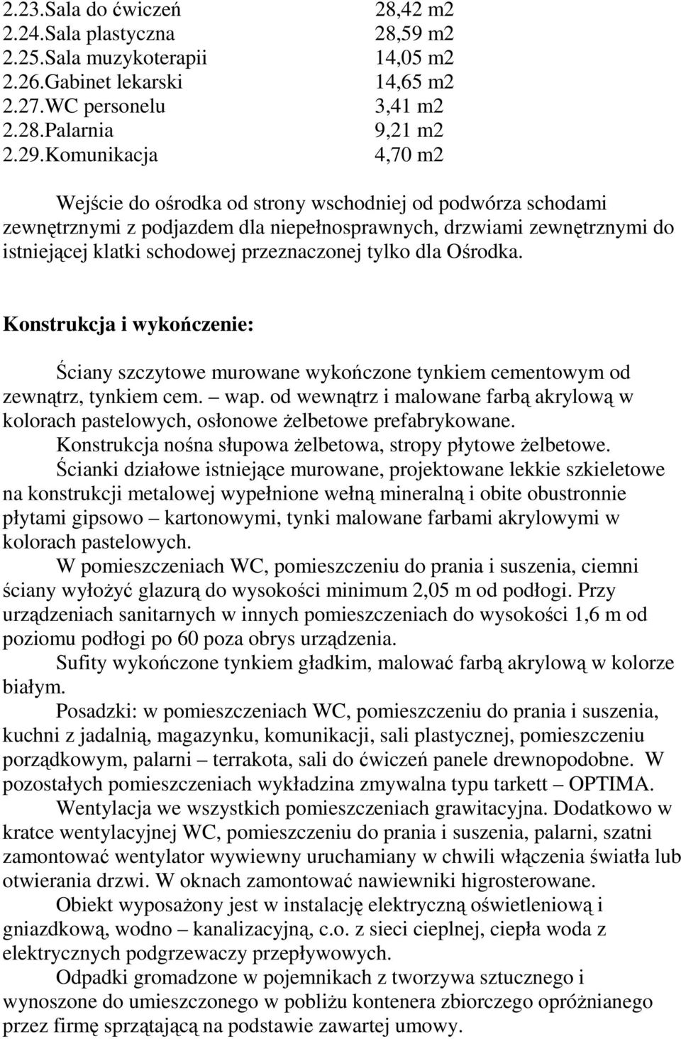 zewnętrznymi do istniejącej klatki schodowej przeznaczonej tylko dla Ośrodka. Konstrukcja i wykończenie: Ściany szczytowe murowane wykończone tynkiem cementowym od zewnątrz, tynkiem cem. wap.