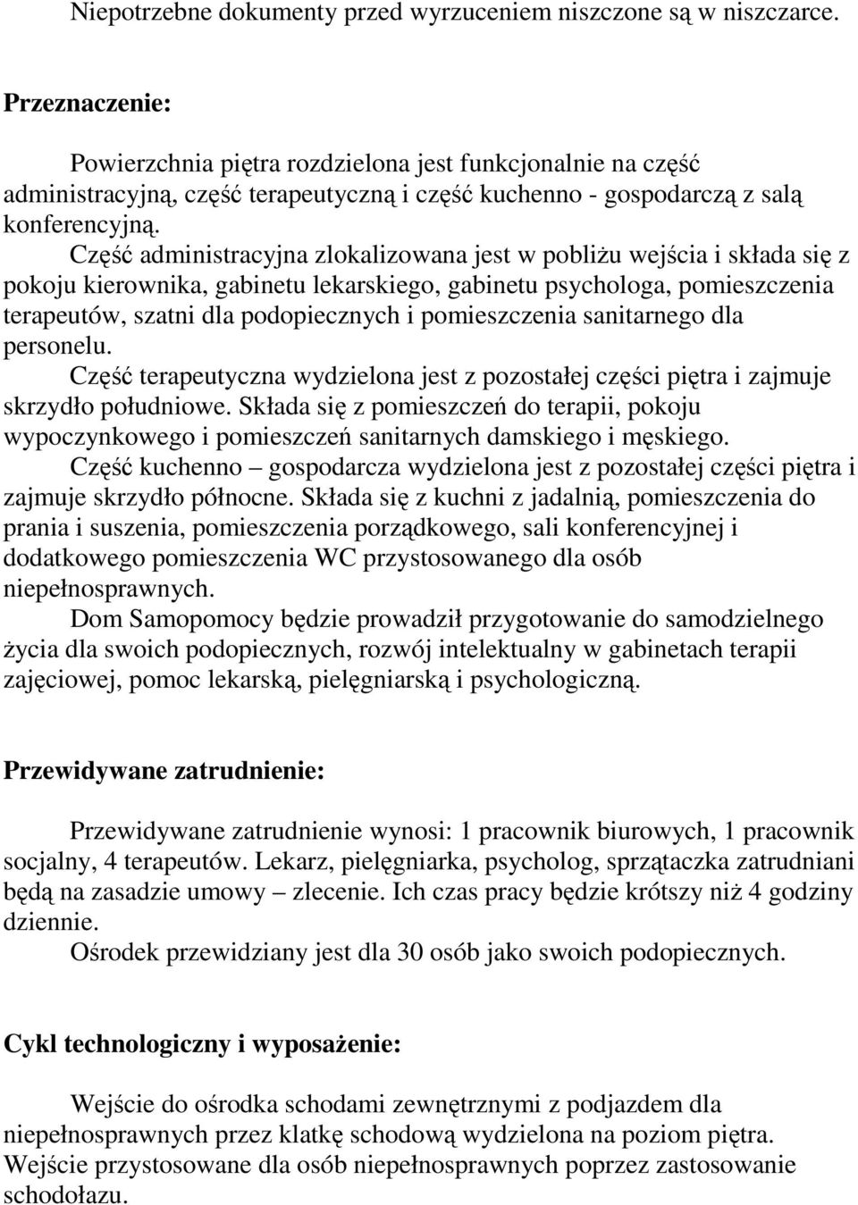 Część administracyjna zlokalizowana jest w pobliŝu wejścia i składa się z pokoju kierownika, gabinetu lekarskiego, gabinetu psychologa, pomieszczenia terapeutów, szatni dla podopiecznych i