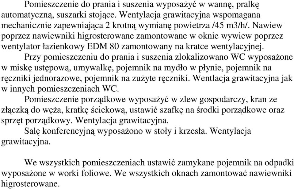 Przy pomieszczeniu do prania i suszenia zlokalizowano WC wyposaŝone w miskę ustępową, umywalkę, pojemnik na mydło w płynie, pojemnik na ręczniki jednorazowe, pojemnik na zuŝyte ręczniki.