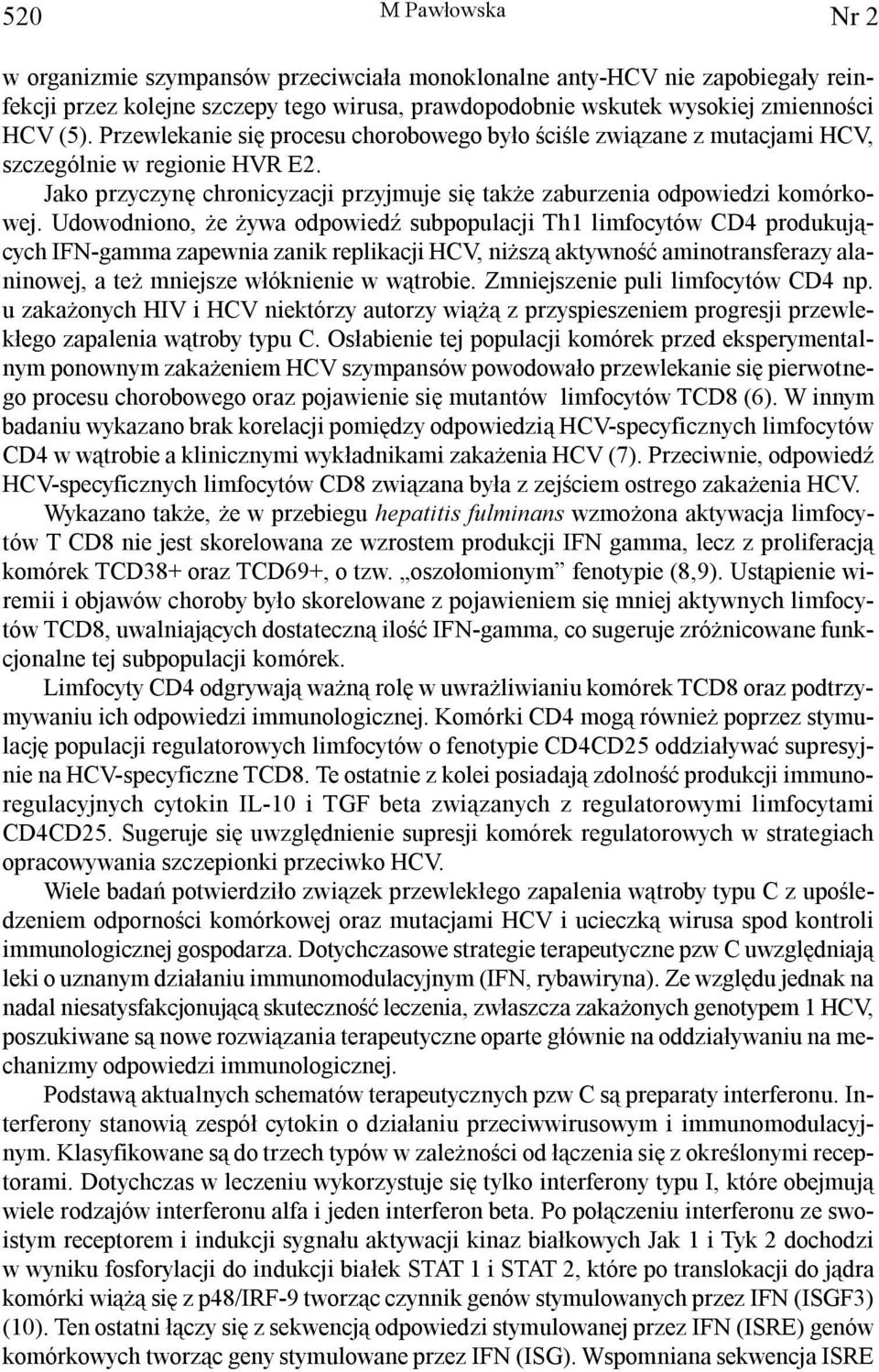 Udowodniono, e ywa odpowiedÿ subpopulacji Th1 limfocytów CD4 produkuj¹cych IFN-gamma zapewnia zanik replikacji HCV, ni sz¹ aktywnoœæ aminotransferazy alaninowej, a te mniejsze w³óknienie w w¹trobie.