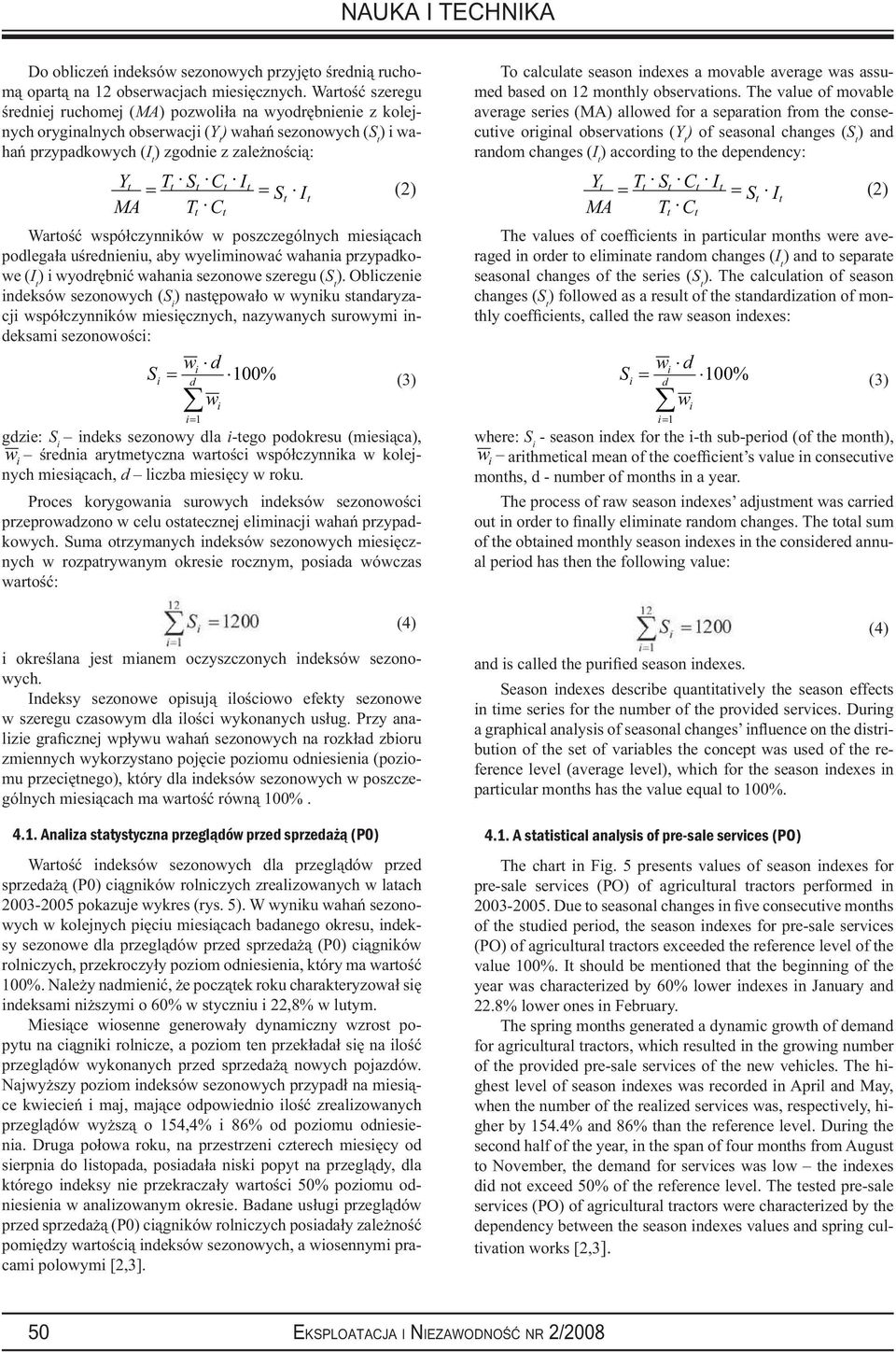 Warość współczynnków w poszczególnych mesącach podlegała uśrednenu, aby wyelmnować wahana przypadkowe (I ) wyodrębnć wahana sezonowe szeregu (S ).