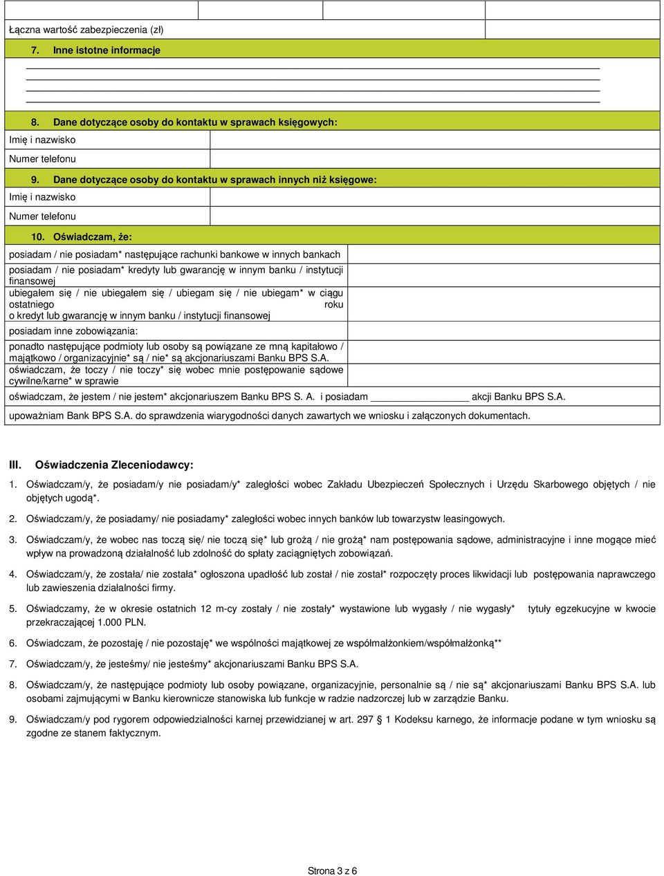 Oświadczam, że: posiadam / nie posiadam* następujące rachunki bankowe w innych bankach posiadam / nie posiadam* kredyty lub gwarancję w innym banku / instytucji finansowej ubiegałem się / nie